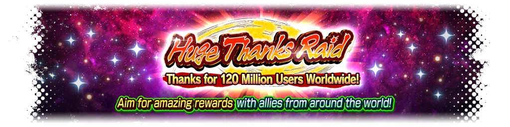 Huge Thanks Raid - Thanks for 120 Million Users Worldwide! -